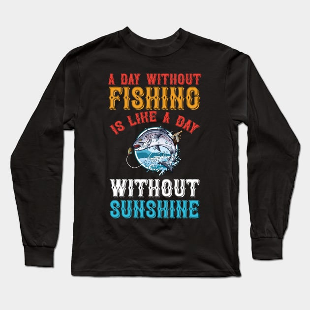 A Day Without Fishing Is Like A Day Without Sunshine Long Sleeve T-Shirt by CosmicCat